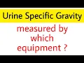 urine specific gravity I urine specific gravity is measured by which equipment