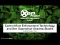 Control-flow Enforcement Technology and Xen Supervisor Shadow Stacks - Andrew Cooper Citrix