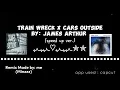 Download Lagu Train Wreck X Cars Outside (Speed up ver.) By James Arthur