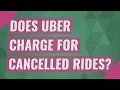 Does Uber charge for Cancelled rides