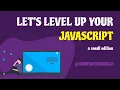 Level Up Your Javascript Knowledge - A Small Edition