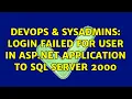 DevOps SysAdmins login failed for user in ASP NET application to SQL Server 2000 2 Solutions