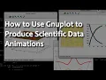 How to Use Gnuplot to Produce Scientific Data Animations