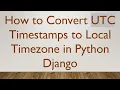 How to Convert UTC Timestamps to Local Timezone in Python Django