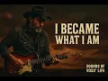 Lagu I Became What I Am