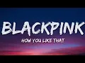 BLACKPINK - How You Like That (Lyrics)