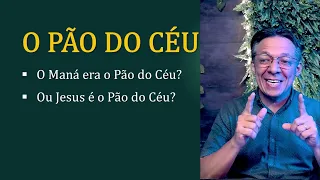 THE BREAD FROM HEAVEN: Was the manna the Bread from Heaven or Jesus? - Egivanildo Tavares