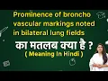 Prominence of broncho vascular markings noted in bilateral lung fields meaning in hindi Prominence