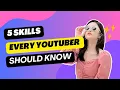 5 Skill Every YouTuber Needs - 2024
