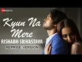 Kyun Na Mere - Reprise Version | Rishabh Srivastava | Vijay Tiwari \u0026 Leysan Karimova