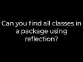 Java Can you find all classes in a package using reflection 5solution