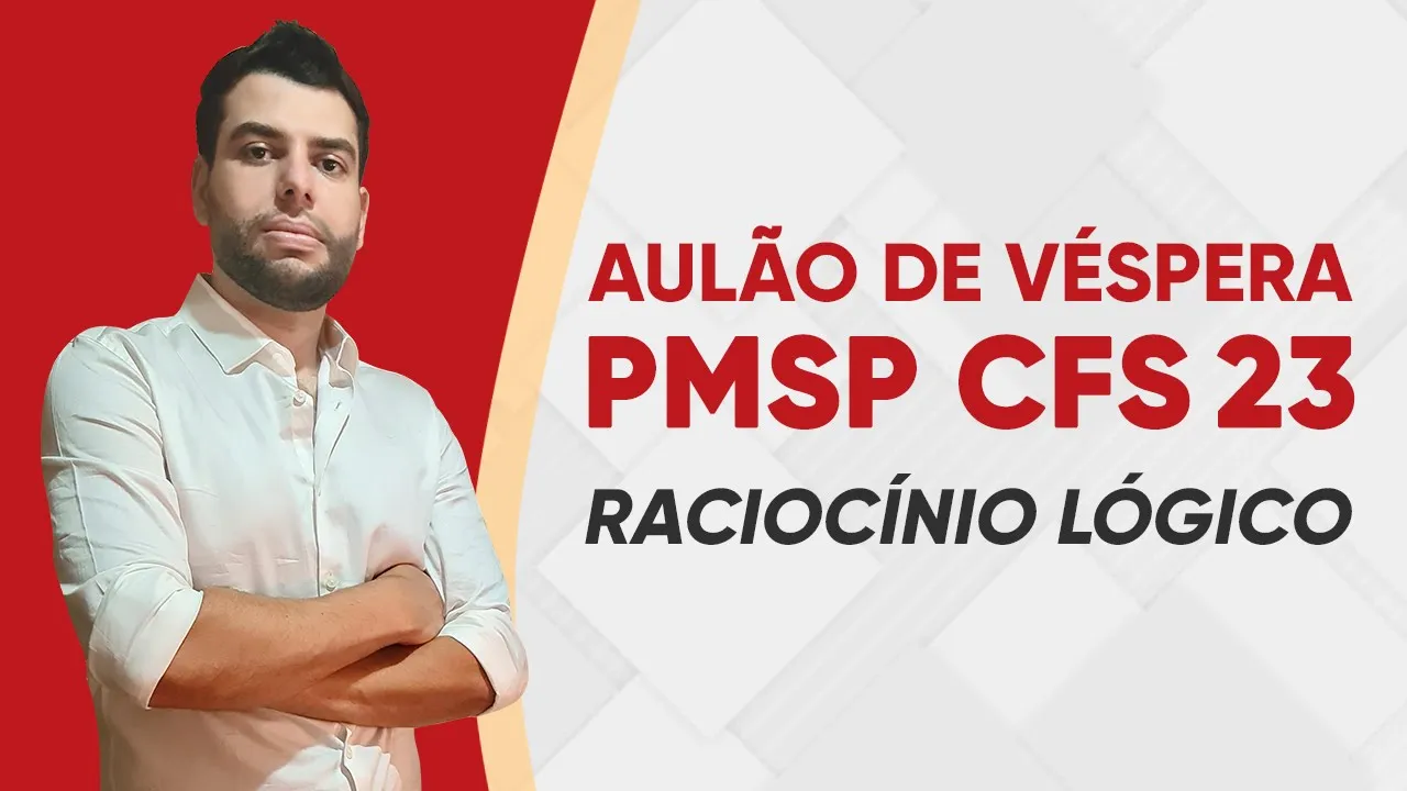 Aulão de Véspera - Concurso PMSP CFS 23 - Raciocínio Lógico