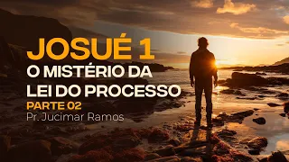 JOSUÉ 01 | O Mistério da Lei do Processo | PARTE 02 | Pr. Jucimar Ramos