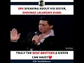 Srk speaking about his sister Shenaz lalarukh khan