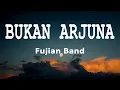Download Lagu Fujian Band - Bukan Arjuna  (Lirik Lagu)