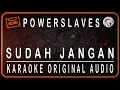 Download Lagu POWERSLAVES - SUDAH JANGAN - KARAOKE ORIGINAL AUDIO
