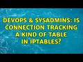 DevOps SysAdmins Is connection tracking a kind of table in iptables