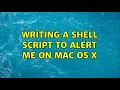 Writing a Shell Script to alert me on Mac OS X