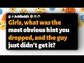 Girls what was the most obvious hint you dropped and the guy just didn t get it