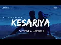 Lagu Kesariya - Lofi Mix (Slowed + Reverb) | Arijit Singh | Brahmāstra | SR Lofi