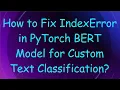 How to Fix IndexError in PyTorch BERT Model for Custom Text Classification