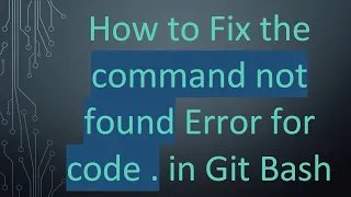 How to Fix the command not found Error for code in Git Bash