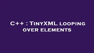 C TinyXML looping over elements