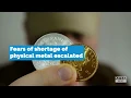 Is there of shortage of physical gold and silver