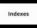 How to pronounce Indexes