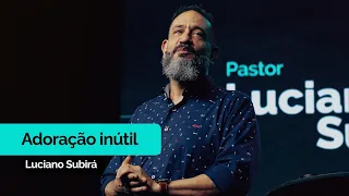 Adoração Inútil | Luciano Subirá