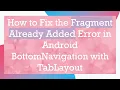How to Fix the Fragment Already Added Error in Android BottomNavigation with TabLayout
