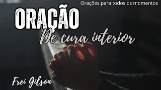 ORAÇÃO DE CURA INTERIOR/FREI GILSON