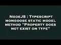 NodeJS Typescript mongoose static model method Property does not exist on type