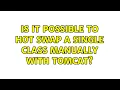Is it possible to hot swap a single class manually with Tomcat 2 Solutions