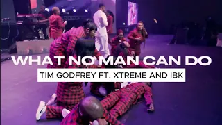 what no man can do tim godfrey ft xtreme and ibk