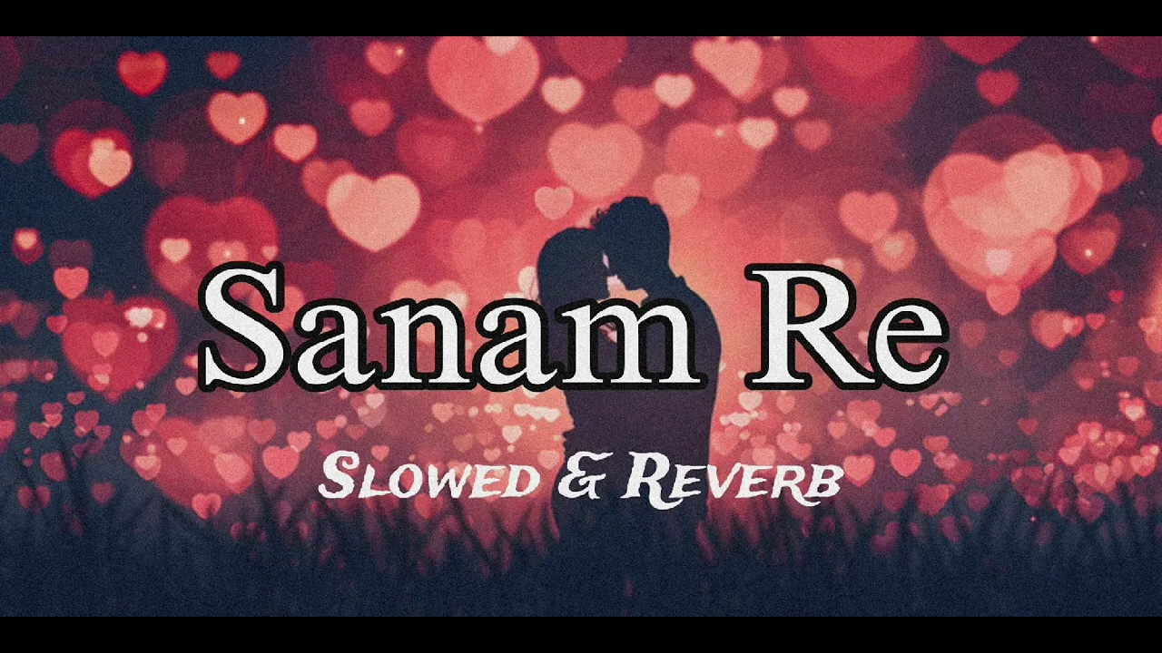 Sanam Re || Slowed + Reverb || Arijit Singh || Mithoon