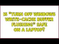 Is Turn Off Windows write-cache buffer flushing safe on a laptop 3 Solutions