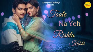 toote na yeh rishta kabhi bollywood romantic song 2026 new hindi song evergreen melody hit