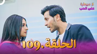 لا سيطرة على الحب الحلقة 109 