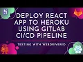 Deploy React app to Heroku using Gitlab Pipeline - test in the CI Pipeline with WebdriverIO