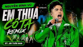 EM THUA CÔ TA (REMIX) - NGUYỄN ĐÌNH VŨ x JIN TUẤN NAM | VP BANK