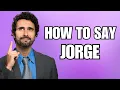 How To Pronounce Jorge Correctly