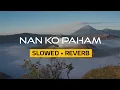 Lagu NAN KO PAHAM ( slowed+reverb )