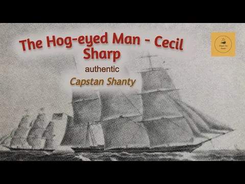 The Hog-eyed Man - Cecil Sharp - Capstan Shanty