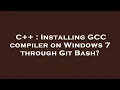 C Installing GCC compiler on Windows 7 through Git Bash