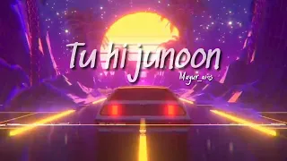 Tu Hi Junoon [SLOWED+REVERB]