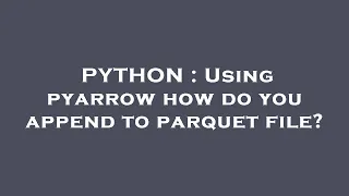 PYTHON Using pyarrow how do you append to parquet file
