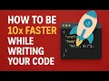 How to be 10X FASTER while writing your code