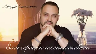 Артур Степанян - Если сердцем чистым живешь