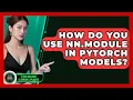 How Do You Use nn Module In PyTorch Models - AI and Machine Learning Explained